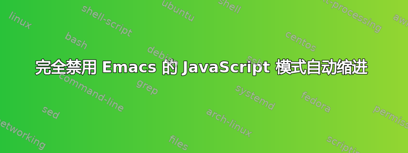 完全禁用 Emacs 的 JavaScript 模式自动缩进