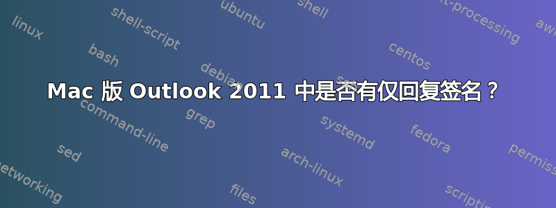 Mac 版 Outlook 2011 中是否有仅回复签名？