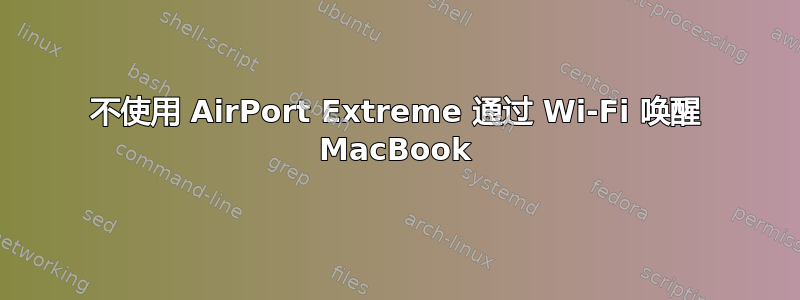 不使用 AirPort Extreme 通过 Wi-Fi 唤醒 MacBook