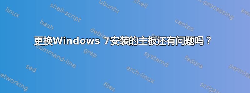 更换Windows 7安装的主板还有问题吗？