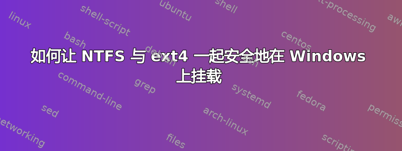 如何让 NTFS 与 ext4 一起安全地在 Windows 上挂载