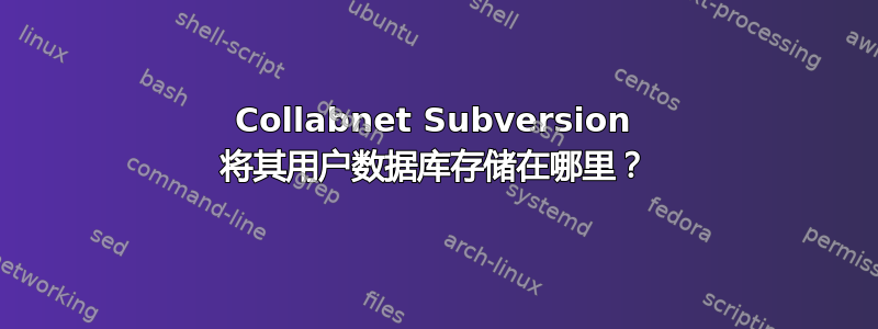 Collabnet Subversion 将其用户数据库存储在哪里？