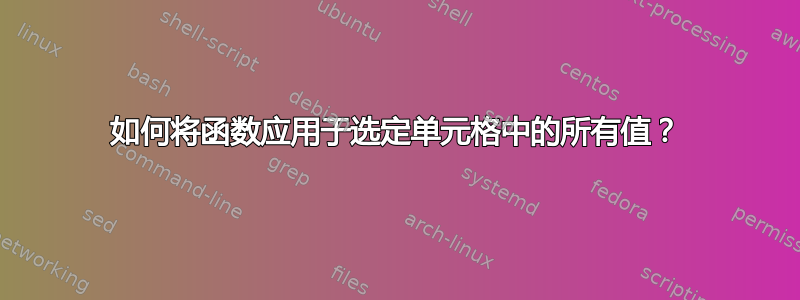 如何将函数应用于选定单元格中的所有值？