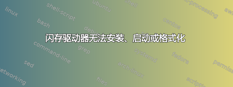 闪存驱动器无法安装、启动或格式化