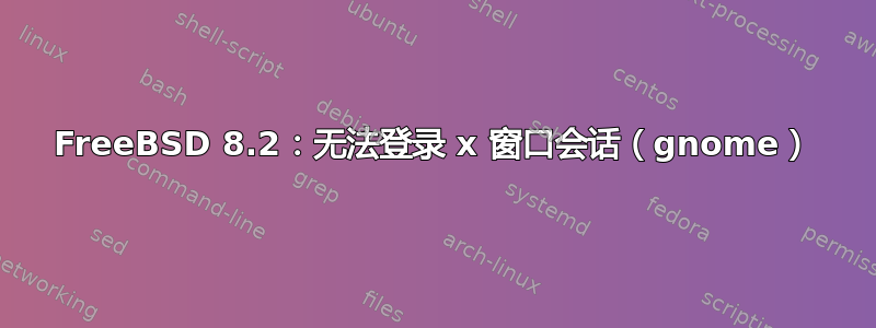 FreeBSD 8.2：无法登录 x 窗口会话（gnome）