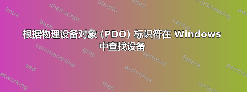 根据物理设备对象 (PDO) 标识符在 Windows 中查找设备