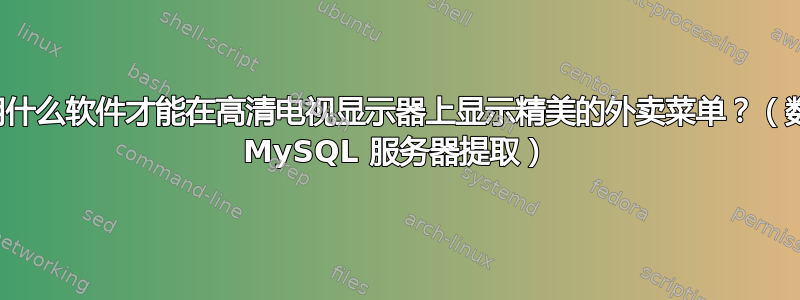 我应该使用什么软件才能在高清电视显示器上显示精美的外卖菜单？（数据从本地 MySQL 服务器提取）