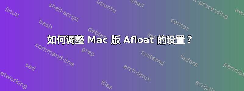 如何调整 Mac 版 Afloat 的设置？