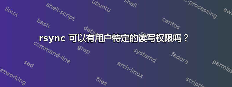 rsync 可以有用户特定的读写权限吗？