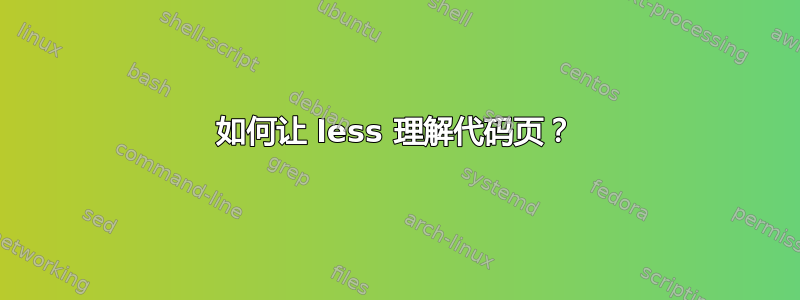 如何让 less 理解代码页？