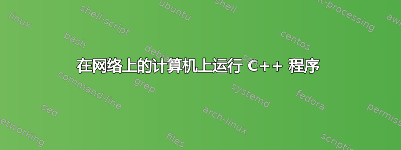 在网络上的计算机上运行 C++ 程序