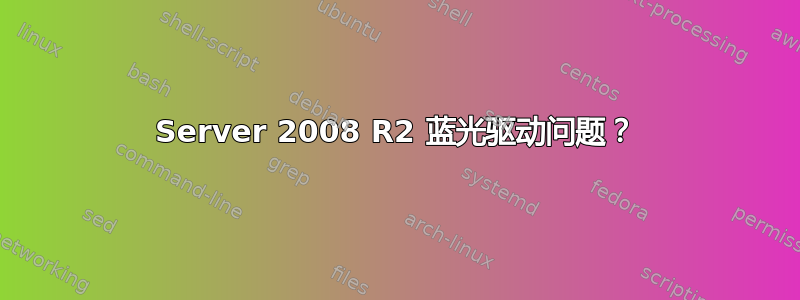 Server 2008 R2 蓝光驱动问题？