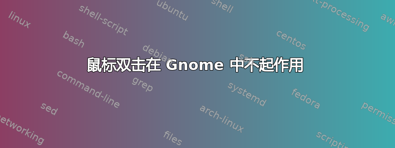 鼠标双击在 Gnome 中不起作用