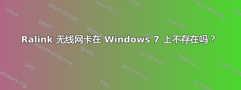 Ralink 无线网卡在 Windows 7 上不存在吗？