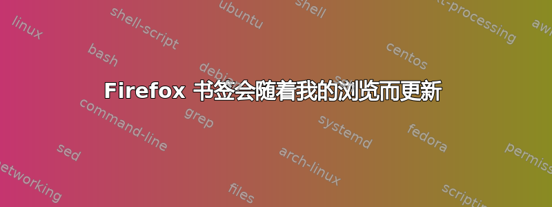 Firefox 书签会随着我的浏览而更新