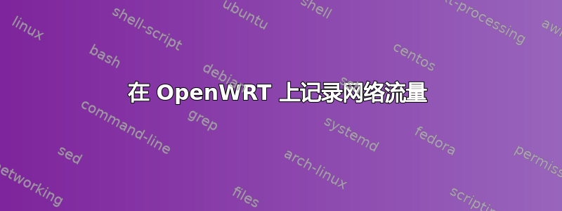 在 OpenWRT 上记录网络流量