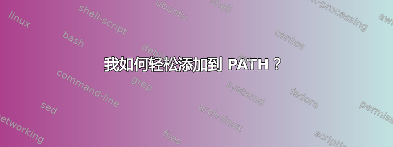 我如何轻松添加到 PATH？