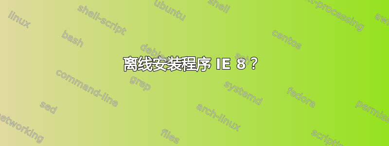 离线安装程序 IE 8？