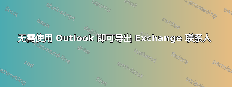 无需使用 Outlook 即可导出 Exchange 联系人