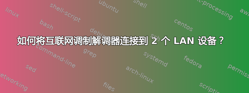 如何将互联网调制解调器连接到 2 个 LAN 设备？ 