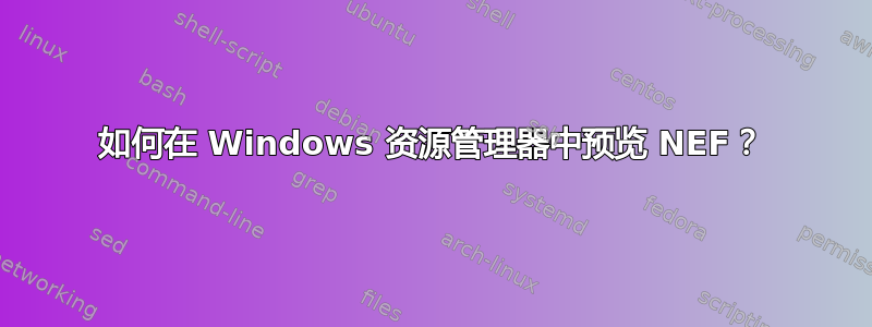 如何在 Windows 资源管理器中预览 NEF？