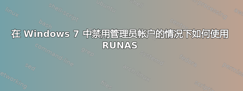 在 Windows 7 中禁用管理员帐户的情况下如何使用 RUNAS