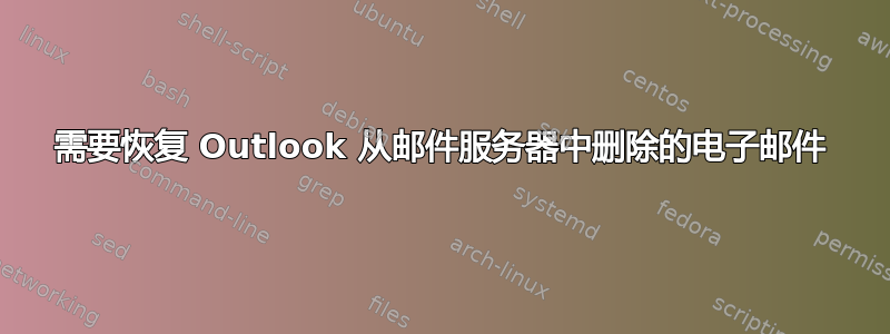 需要恢复 Outlook 从邮件服务器中删除的电子邮件