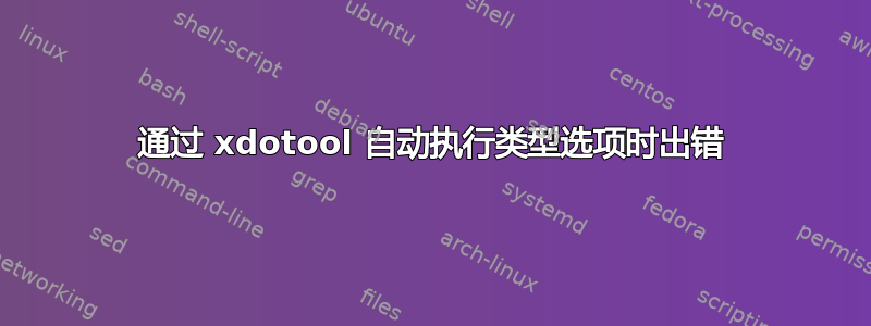 通过 xdotool 自动执行类型选项时出错