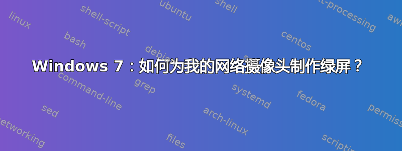 Windows 7：如何为我的网络摄像头制作绿屏？