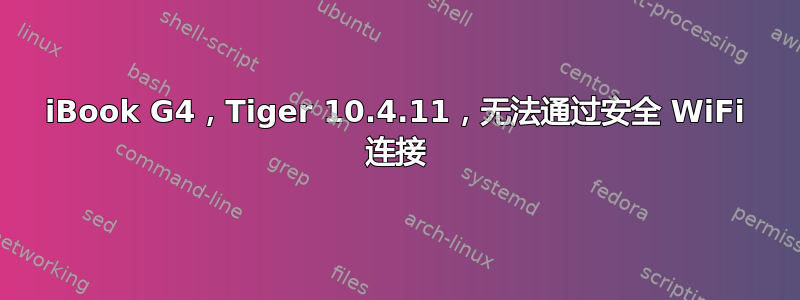 iBook G4，Tiger 10.4.11，无法通过安全 WiFi 连接