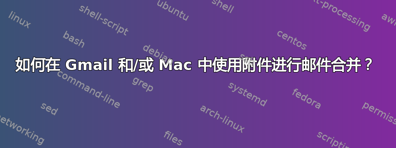 如何在 Gmail 和/或 Mac 中使用附件进行邮件合并？