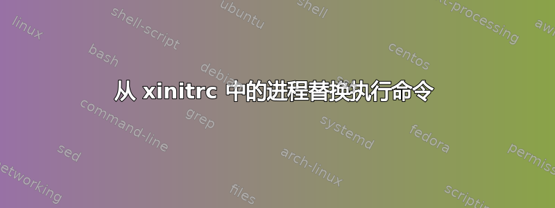 从 xinitrc 中的进程替换执行命令