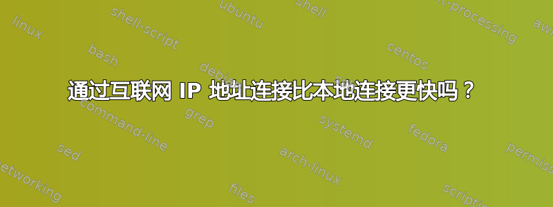 通过互联网 IP 地址连接比本地连接更快吗？