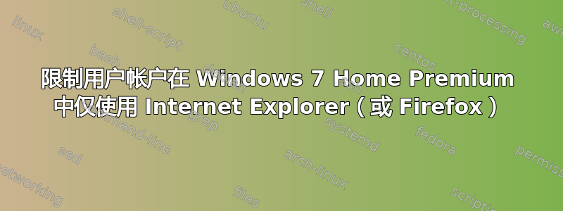 限制用户帐户在 Windows 7 Home Premium 中仅使用 Internet Explorer（或 Firefox）