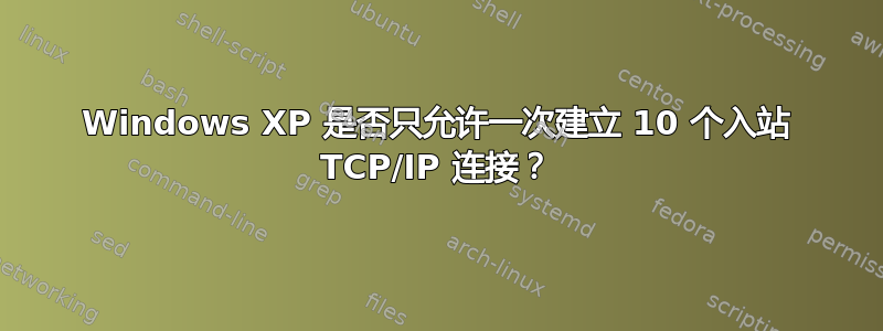 Windows XP 是否只允许一次建立 10 个入站 TCP/IP 连接？