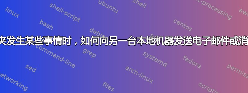 当文件夹发生某些事情时，如何向另一台本地机器发送电子邮件或消息框？