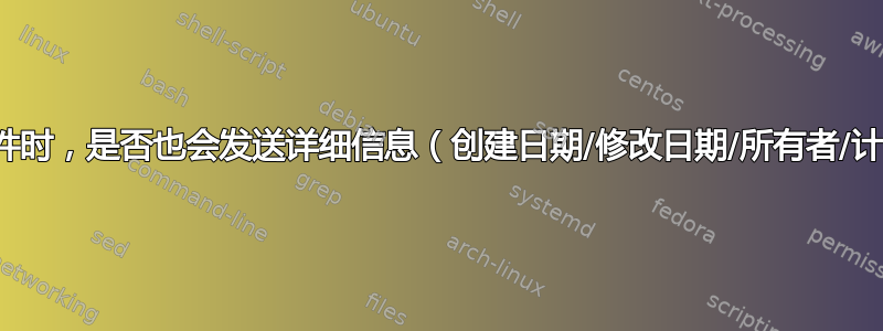 当我向某人发送文件时，是否也会发送详细信息（创建日期/修改日期/所有者/计算机）（默认）？