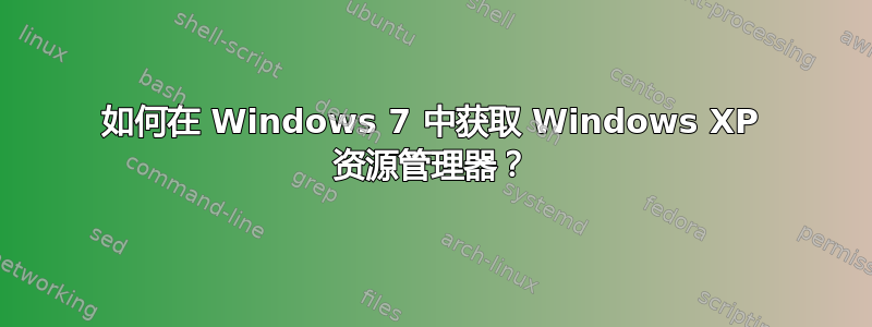 如何在 Windows 7 中获取 Windows XP 资源管理器？