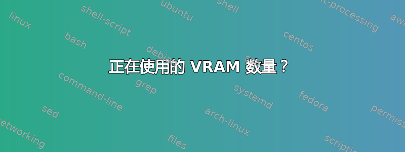 正在使用的 VRAM 数量？