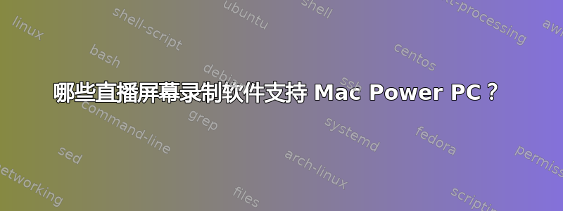 哪些直播屏幕录制软件支持 Mac Power PC？