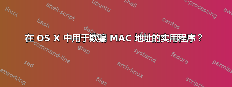 在 OS X 中用于欺骗 MAC 地址的实用程序？