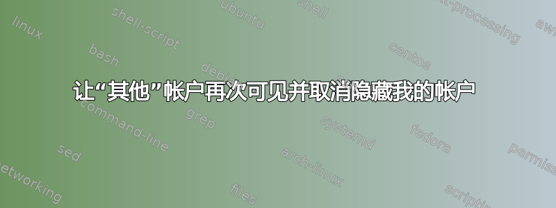 让“其他”帐户再次可见并取消隐藏我的帐户