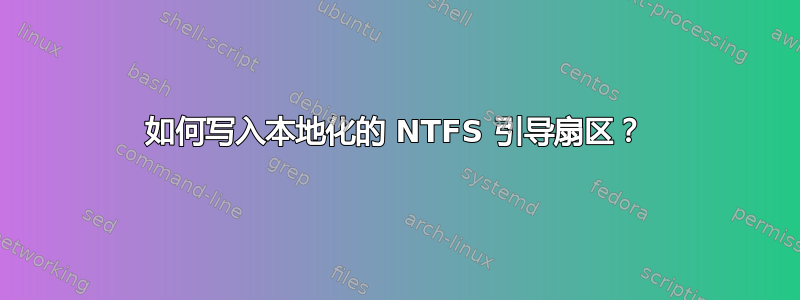 如何写入本地化的 NTFS 引导扇区？