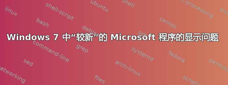 Windows 7 中“较新”的 Microsoft 程序的显示问题