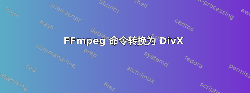 FFmpeg 命令转换为 DivX