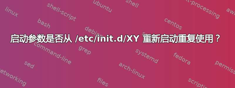 启动参数是否从 /etc/init.d/XY 重新启动重复使用？