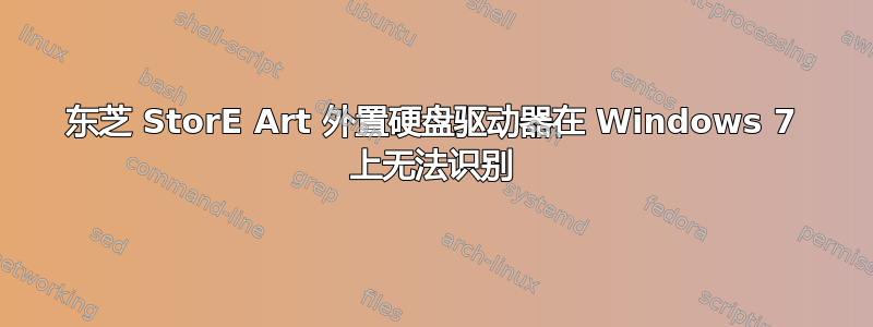 东芝 StorE Art 外置硬盘驱动器在 Windows 7 上无法识别