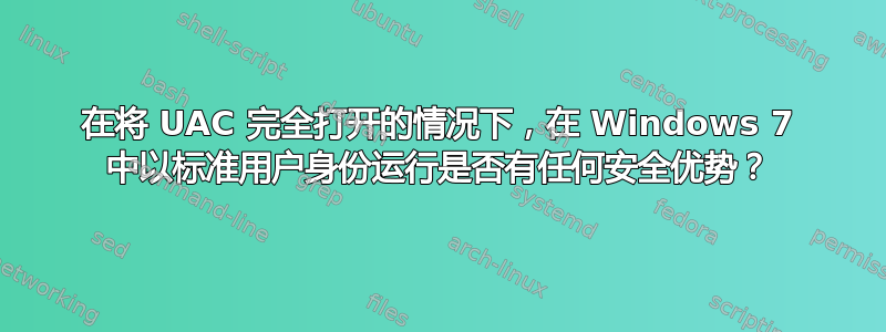 在将 UAC 完全打开的情况下，在 Windows 7 中以标准用户身份运行是否有任何安全优势？