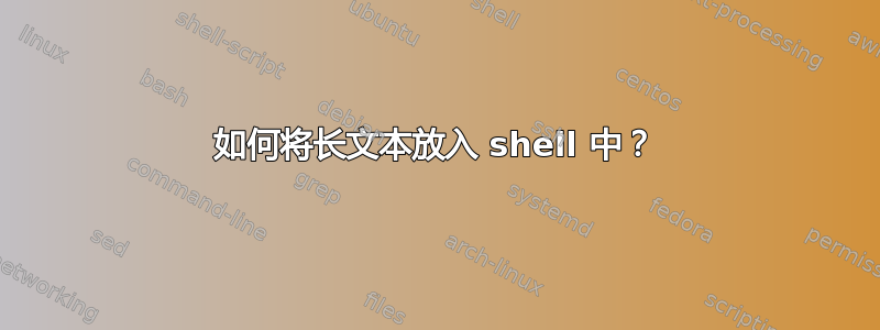 如何将长文本放入 shell 中？