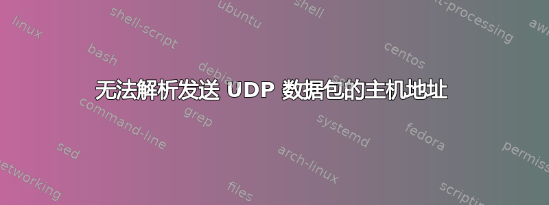 无法解析发送 UDP 数据包的主机地址